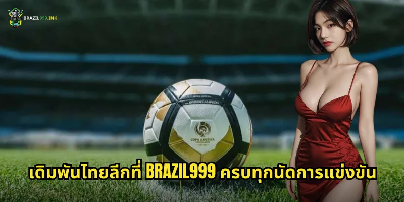 เดิมพันไทยลีกที่ BRAZIL999 ครบทุกนัดการแข่งขัน